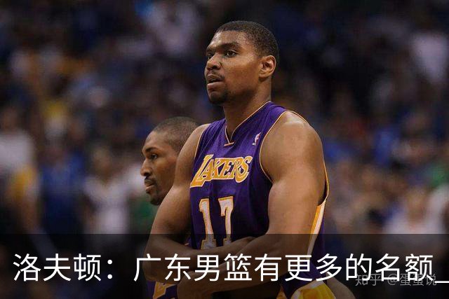 洛夫顿：广东男篮有更多的名额 我试图加入凯尔·弗格